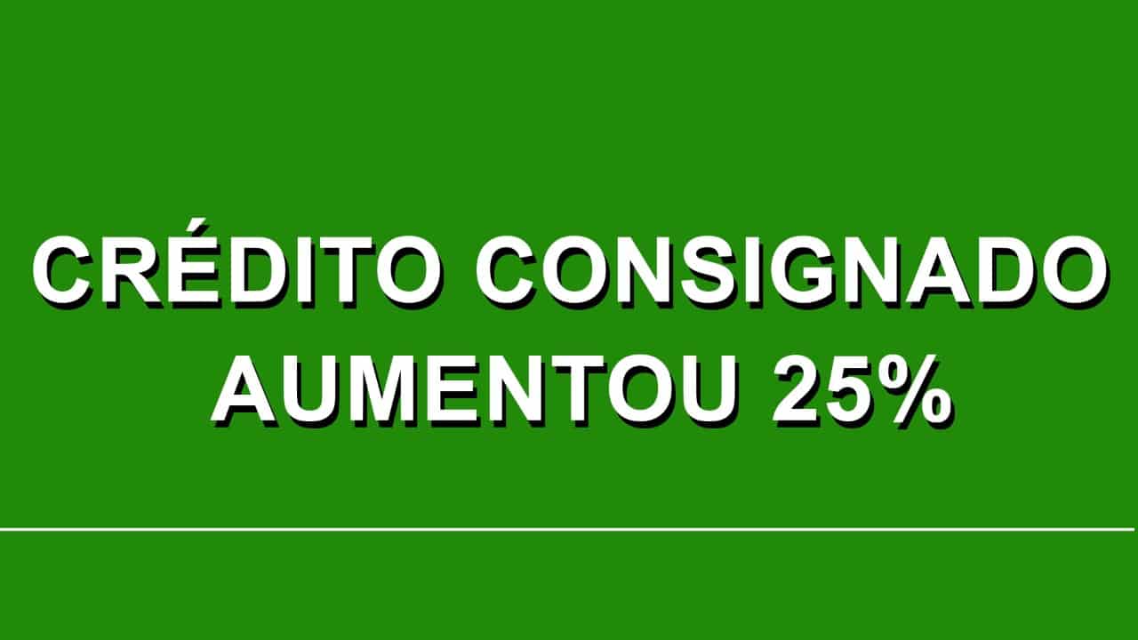 crédito consignado aumentou 25%