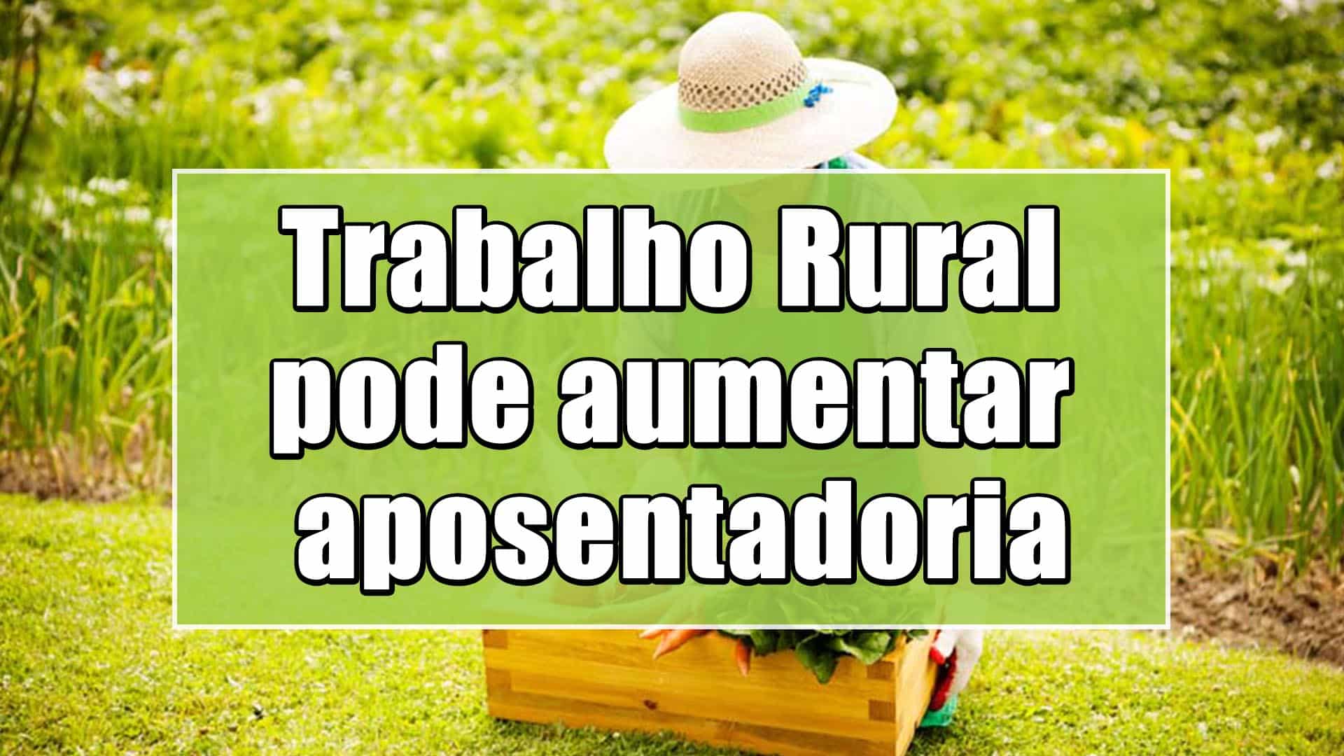 Período de trabalho rural pode aumentar na aposentadoria