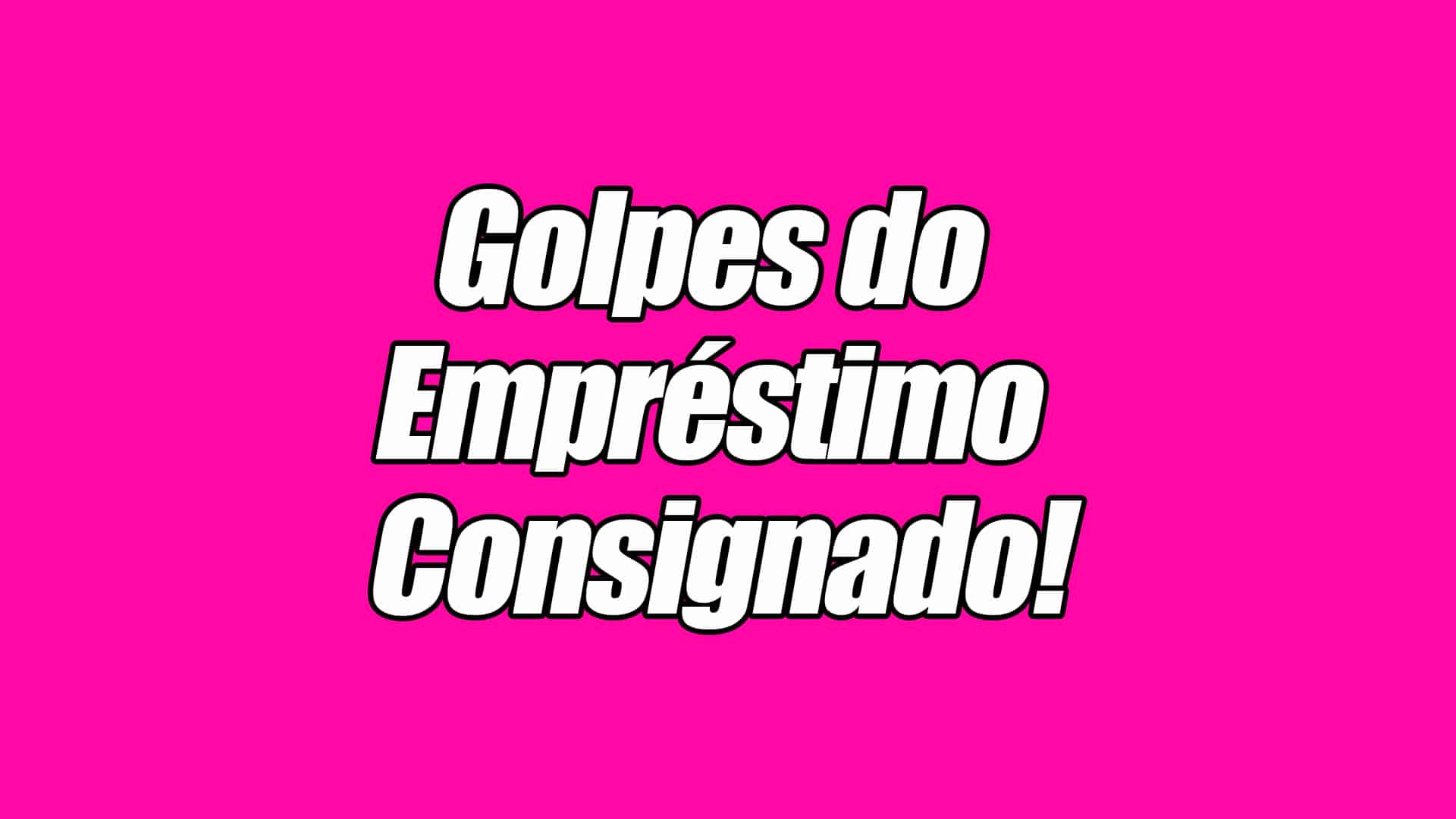 Golpes do empréstimo consignado