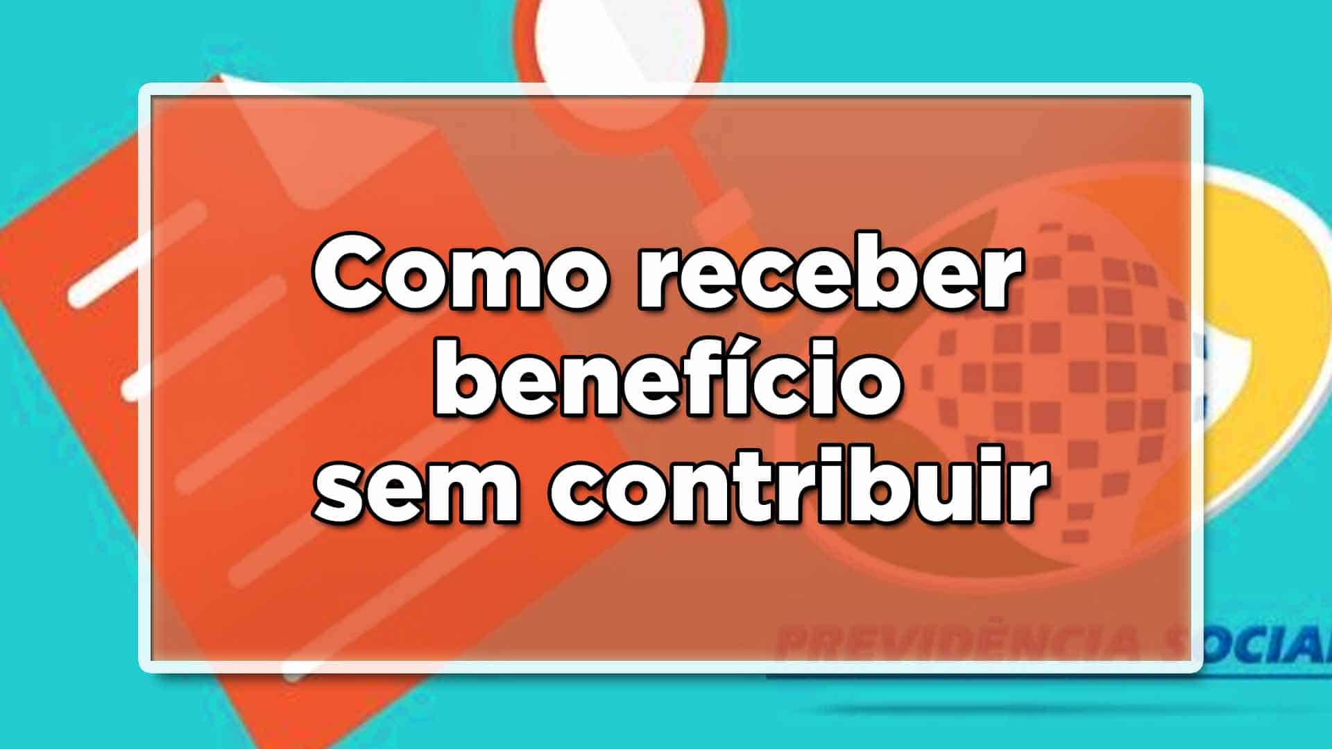 como receber beneficio sem contribuir