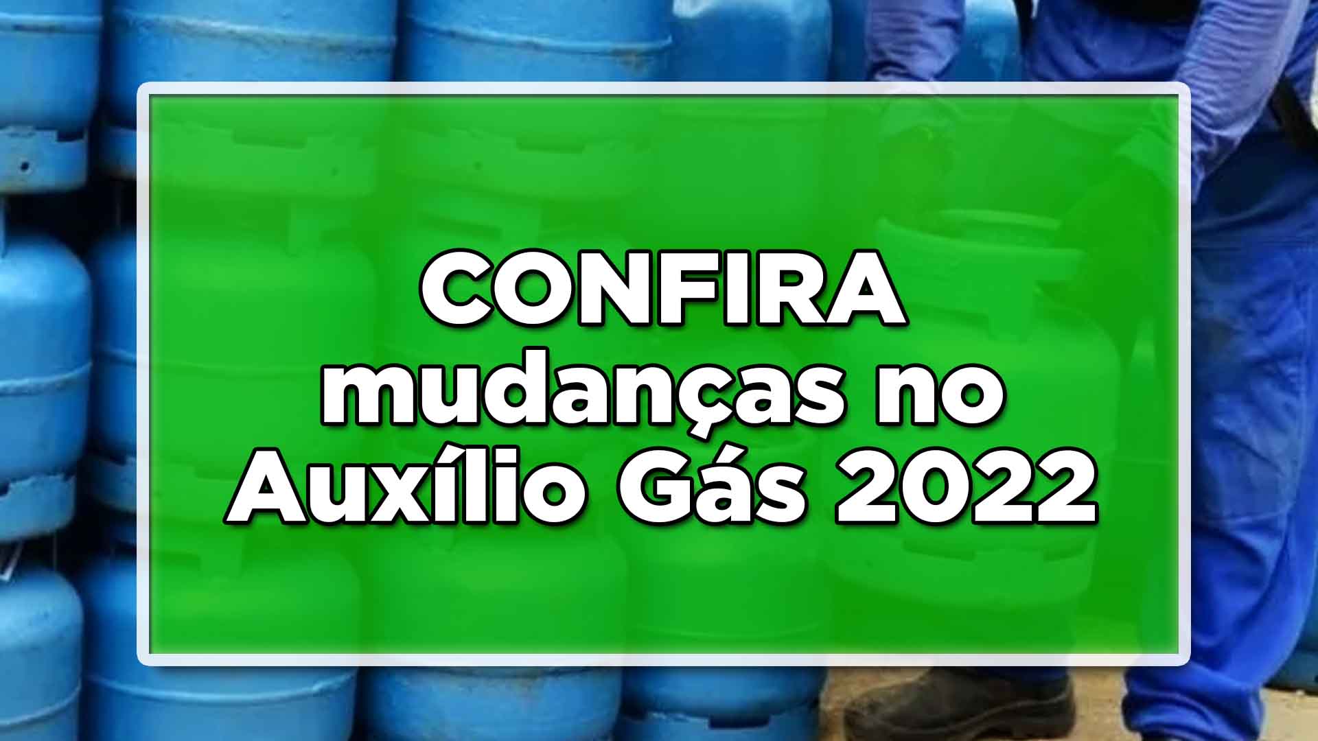 Mudanças no Auxílio Gás 2022