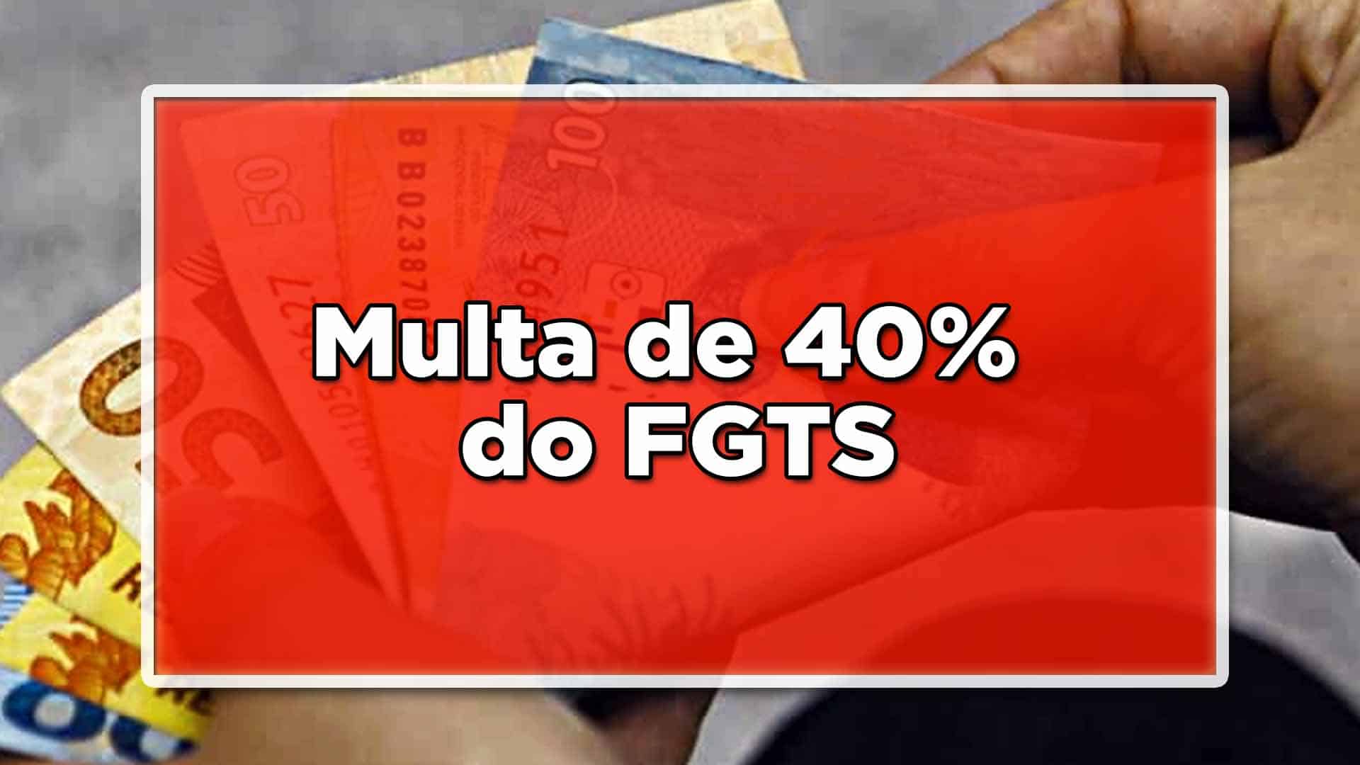 Multa 40% FGTS como funciona e como sacar