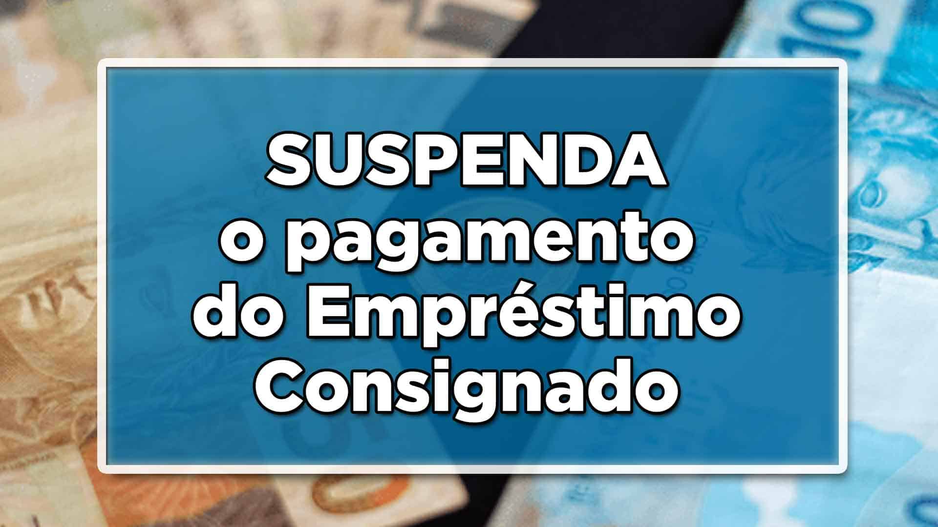 Suspenda o pagamento do Empréstimo Consignado