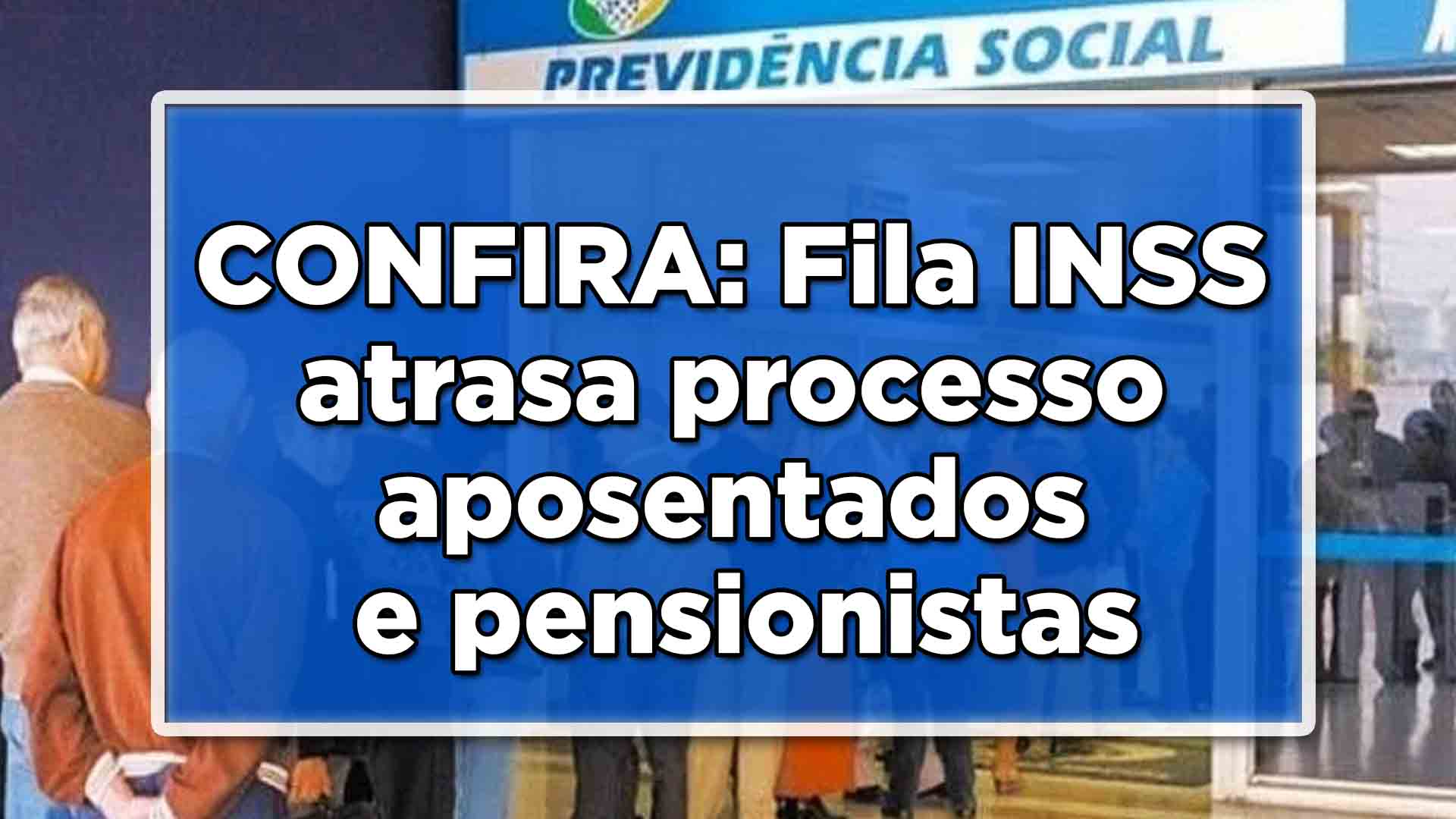 Fila do INSS atrasa processo dos aposentados e pensionistas