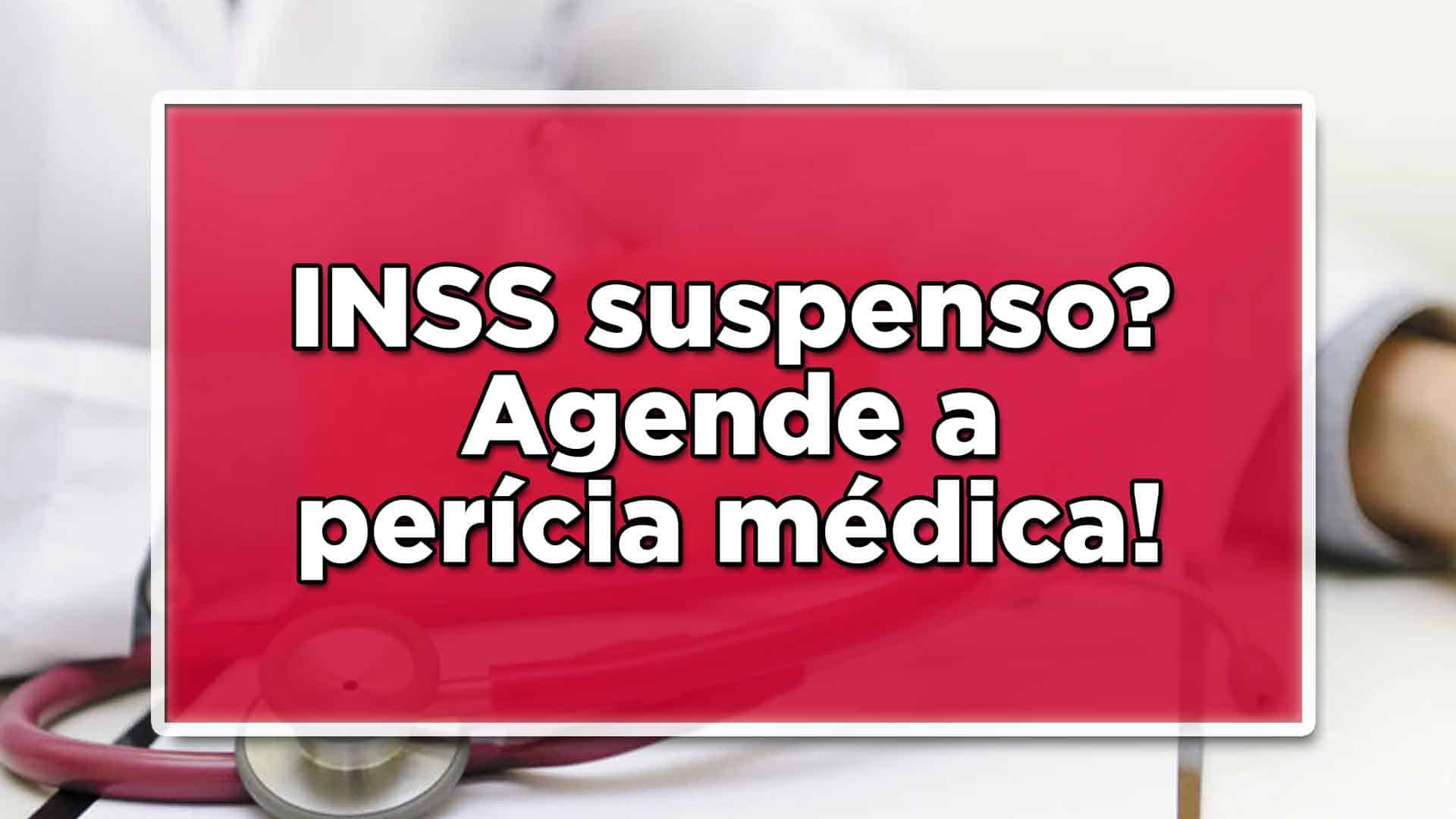 INSS suspenso, agende perícia médica