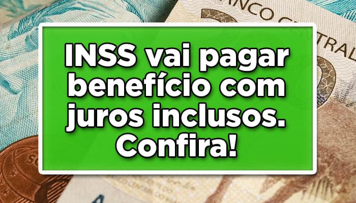 INSS vai pagar benefício com juros inclusos, confira