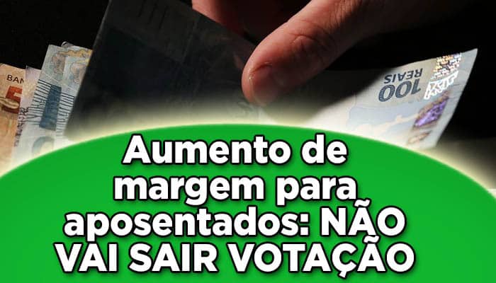 Aumento de margem para aposentados: não vai sair votação?