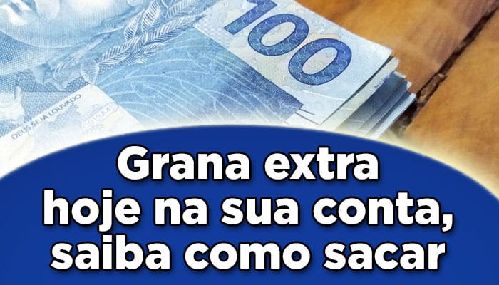 Grana extra hoje na sua conta, saiba como sacar