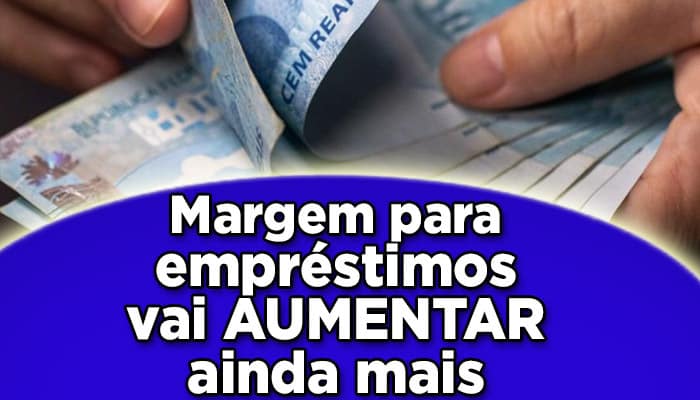 Margem para empréstimo vai aumentar ainda mais
