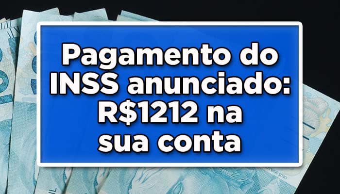 Pagamento do INSS anunciado: R$1212 na sua conta