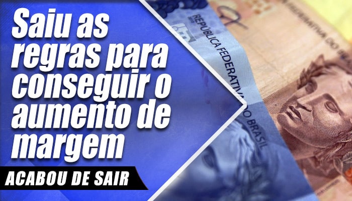 Saiu as regras para conseguir o aumento de margem