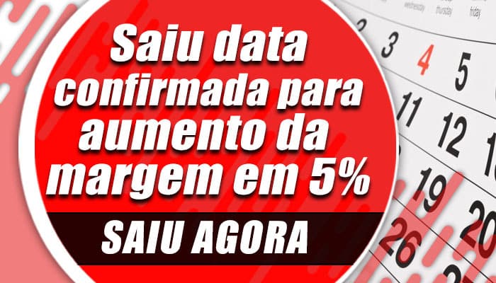 Saiu data confirmada para aumento da margem em 5%