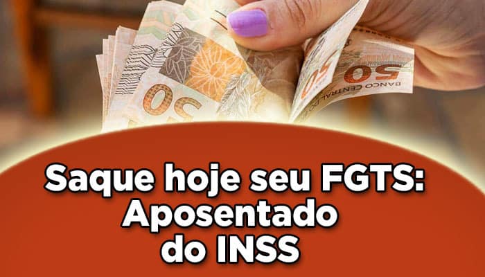 Saque hoje seu FGTS aposentado do INSS