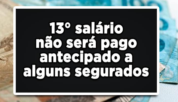 INSS: 13° salário não será pago antecipado a alguns segurados: Entenda