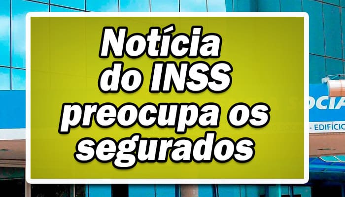 INSS: Notícia triste preocupa a todos os segurados