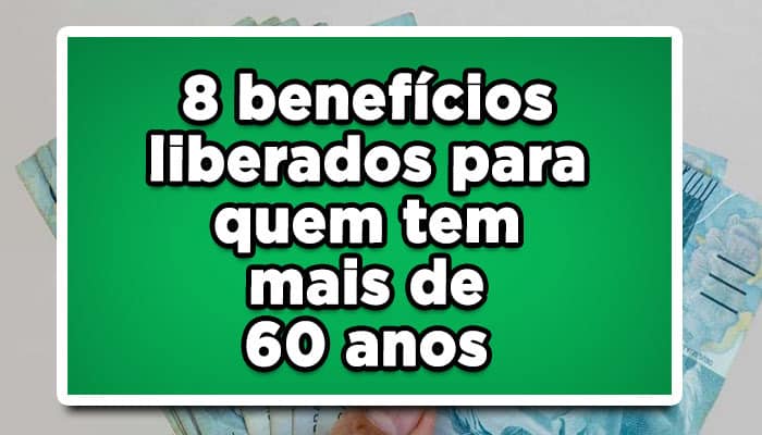 Descubra 8 benefícios liberados para quem tem mais de 60 anos e pare de perder dinheiro