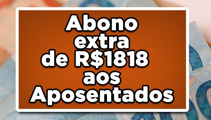 INSS: Foi liberado abono extra de R$1818 para todos os aposentados