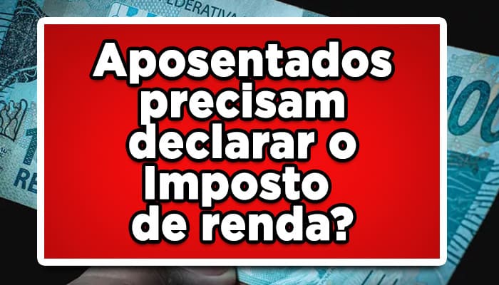Aposentados precisam declarar o imposto de renda