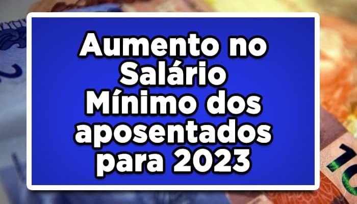 Maravilha: Salário dos aposentados vai aumentar, Veja novo valor de 2023