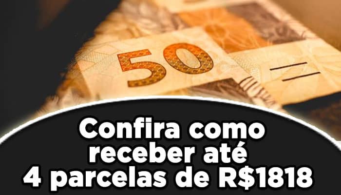 Confira como receber até 4 parcelas de R$1818