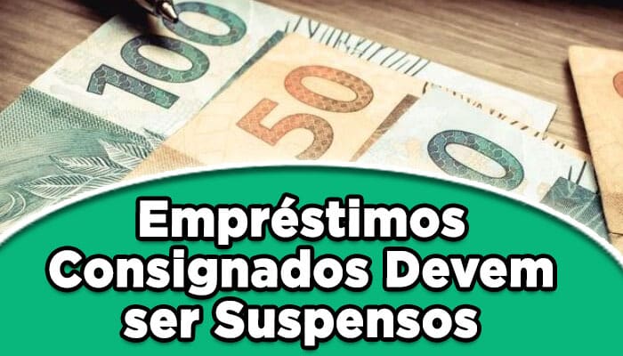 Empréstimos Consignados devem ser Suspensos por 4 meses: Entenda