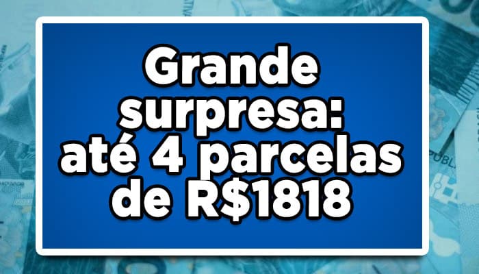 Grande surpresa: até 4 parcelas de R$1818