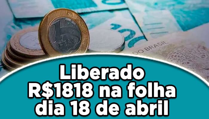 Liberado R$1818 na folha de pagamento de abril