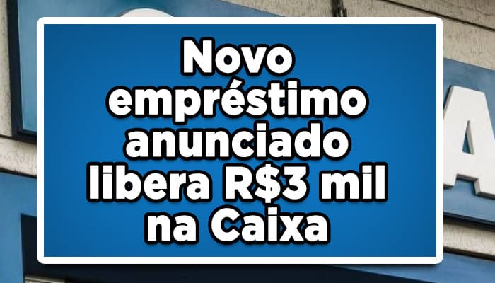 Novo empréstimo Caixa libera até R$3 mil