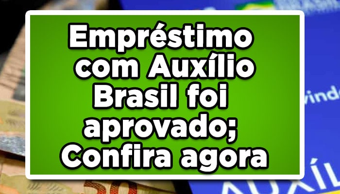 Empréstimo com Auxílio Brasil foi aprovado; Confira agora