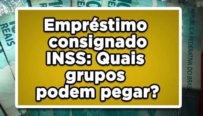 Empréstimo consignado INSS, quais grupos podem pegar