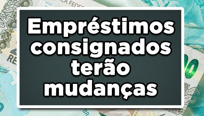 Empréstimos consignados terão mudanças; Confira todas elas