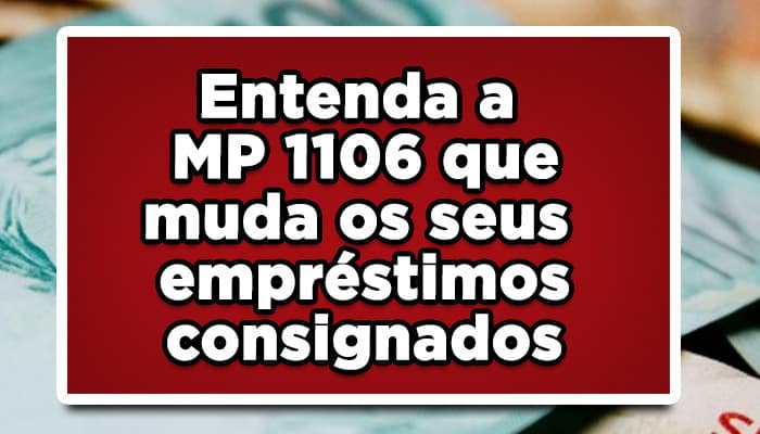 Entenda a MP 1106 que muda os seus empréstimos consignados