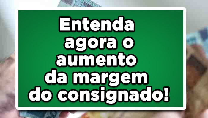 Entenda-agora-o-aumento-da-margem-do-consignado!