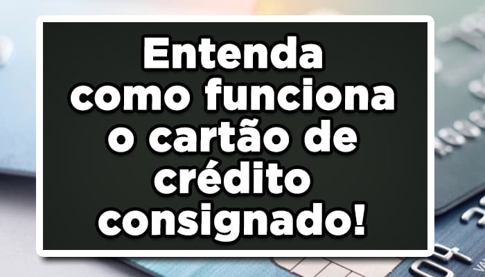 Entenda-como-funciona-o-cartão-de-crédito-consignado!