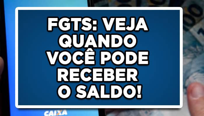 FGTS: VEJA QUANDO VOCÊ PODE RECEBER O SALDO!