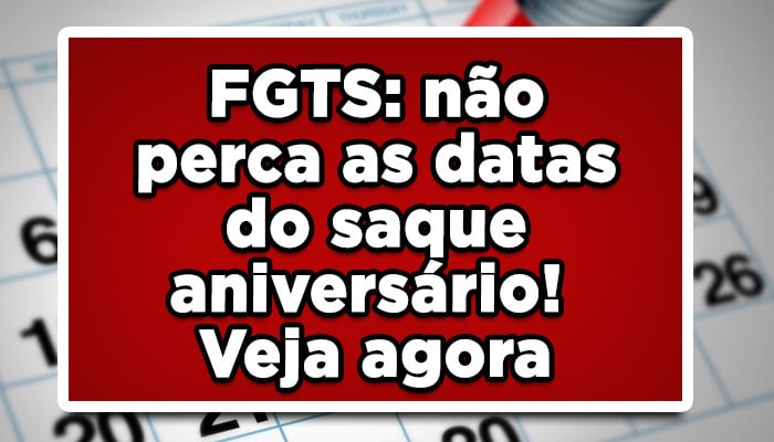 FGTS: não perca as datas do saque aniversário! Veja agora