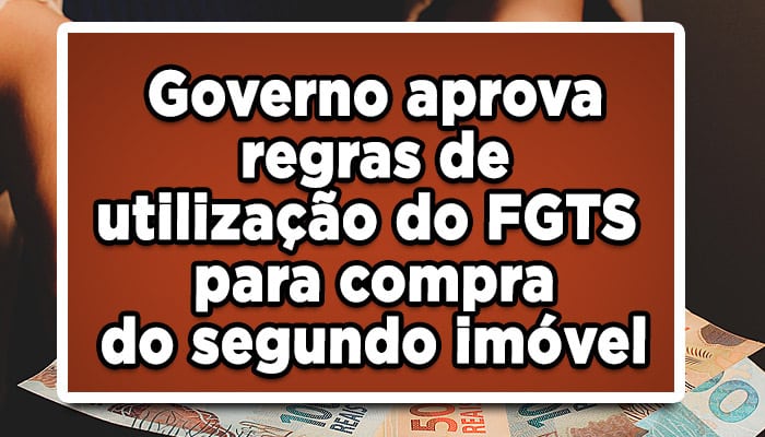 Governo aprova regras de utilização do FGTS para compra do segundo imóvel