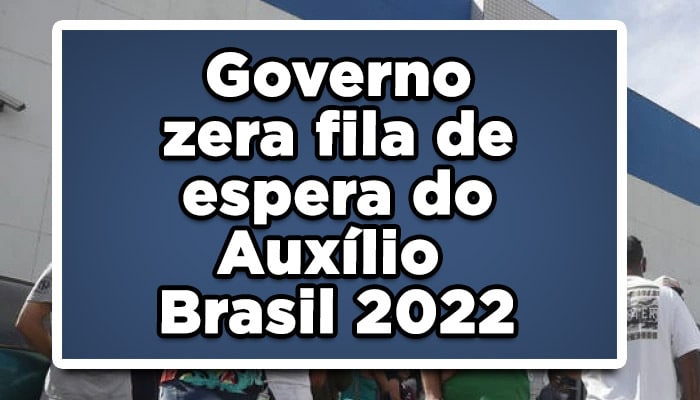 Governo zera fila de espera do Auxílio Brasil 2022; veja quando irá receber seu benefício