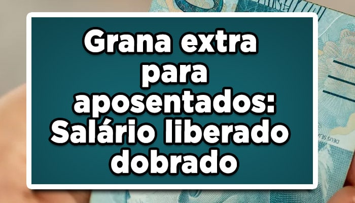 Grana extra para aposentados: salário liberado dobrado