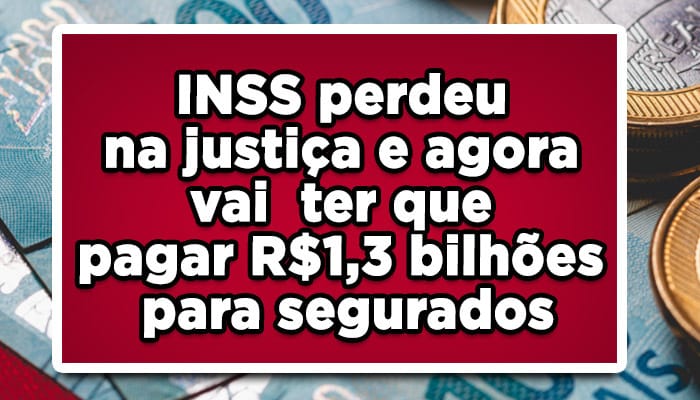 INSS perdeu na justiça e vai ter que pagar R$1,3 bilhões para segurados