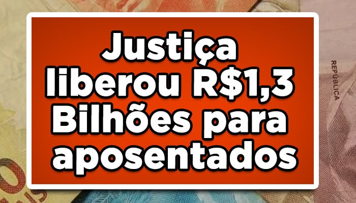 Justiça liberou R$1,3 Bi para aposentados, veja quem recebe!