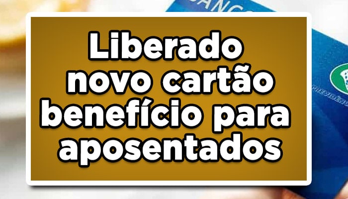 Liberado novo cartão benefício para aposentados do INSS