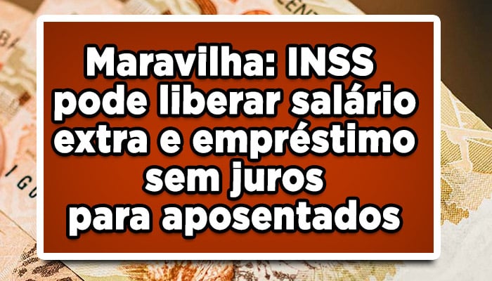 Maravilha: INSS pode liberar salário extra e empréstimo sem juros para aposentados