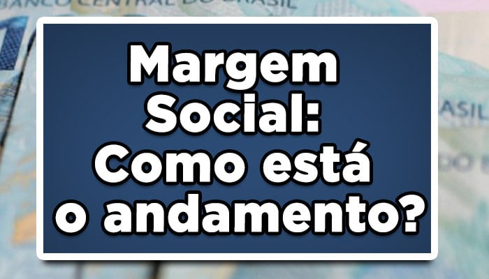 Margem Social: Como está o andamento?