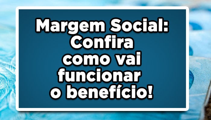 margem social confira como vai funcionar o benefício