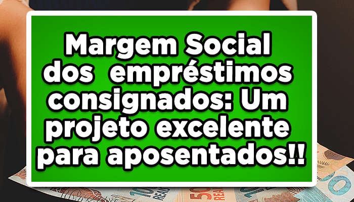 margem social dos empréstimos consignados um projeto excelente veja já