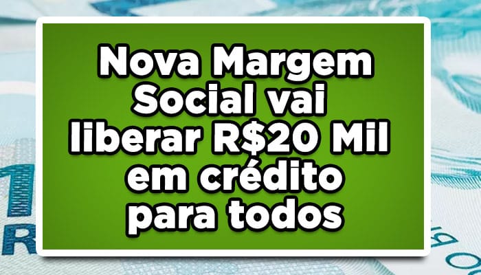 Nova Margem Social vai liberar R$20 Mil em crédito para todos, confira!