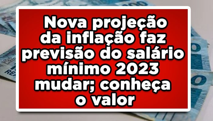 Nova projeção da inflação faz previsão do salário mínimo 2023 mudar; conheça o valor
