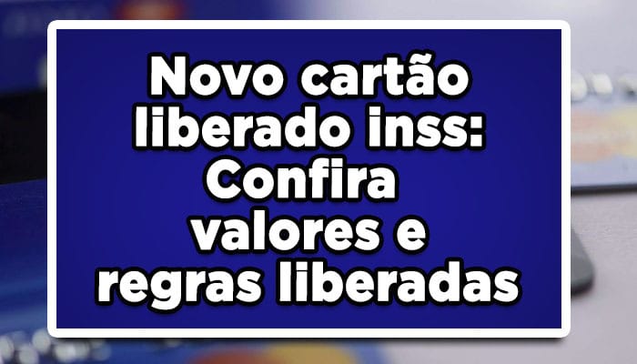 novo cartão de crédito para aposentados INSS liberado confira valores e regras liberadas