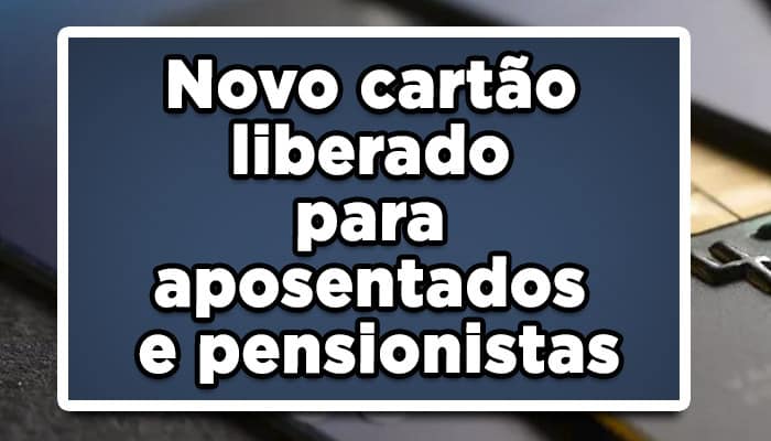 Novo cartão para aposentados liberado com a MP 1106